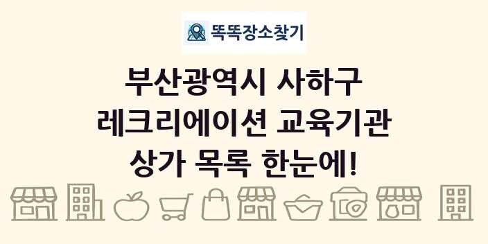 부산광역시 사하구 레크리에이션 교육기관 상가 목록 및 정보