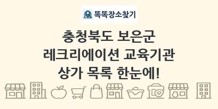 충청북도 보은군 레크리에이션 교육기관 상가 목록 및 정보