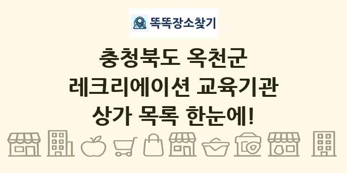 충청북도 옥천군 레크리에이션 교육기관 상가 목록 및 정보