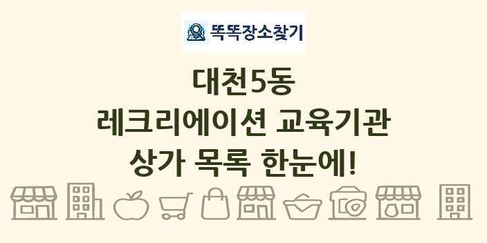 대천5동 레크리에이션 교육기관 상가 목록 및 정보