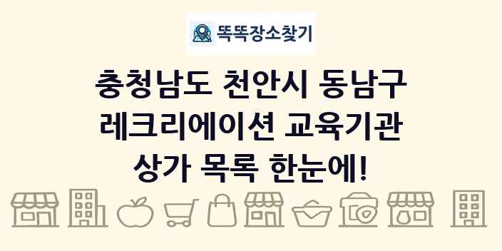 충청남도 천안시 동남구 레크리에이션 교육기관 상가 목록 및 정보