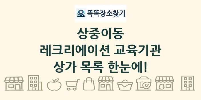 상중이동 레크리에이션 교육기관 상가 목록 및 정보