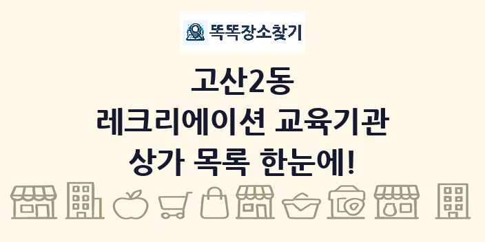 고산2동 레크리에이션 교육기관 상가 목록 및 정보