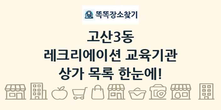 고산3동 레크리에이션 교육기관 상가 목록 및 정보