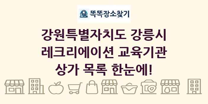 강원특별자치도 강릉시 레크리에이션 교육기관 상가 목록 및 정보