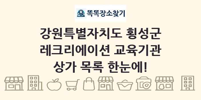 강원특별자치도 횡성군 레크리에이션 교육기관 상가 목록 및 정보