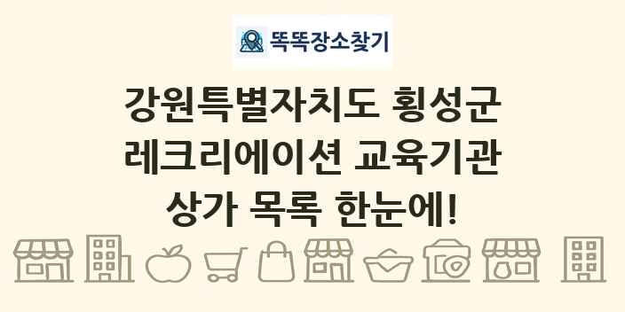 강원특별자치도 횡성군 레크리에이션 교육기관 상가 목록 및 정보
