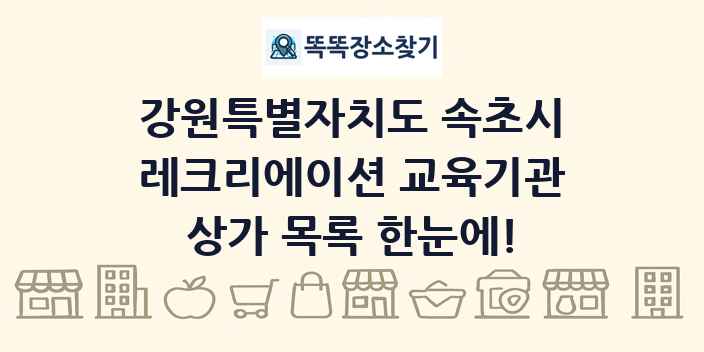 강원특별자치도 속초시 레크리에이션 교육기관 상가 목록 및 정보