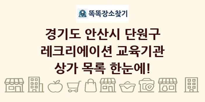경기도 안산시 단원구 레크리에이션 교육기관 상가 목록 및 정보