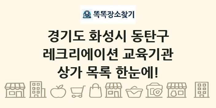 경기도 화성시 동탄구 레크리에이션 교육기관 상가 목록 및 정보