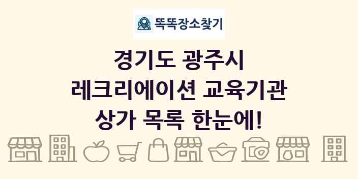 경기도 광주시 레크리에이션 교육기관 상가 목록 및 정보