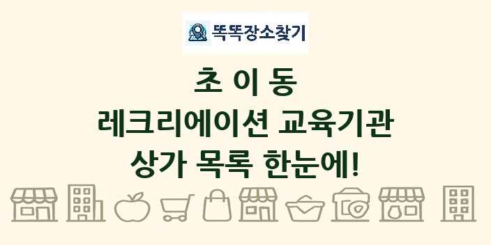 초이동 레크리에이션 교육기관 상가 목록 및 정보