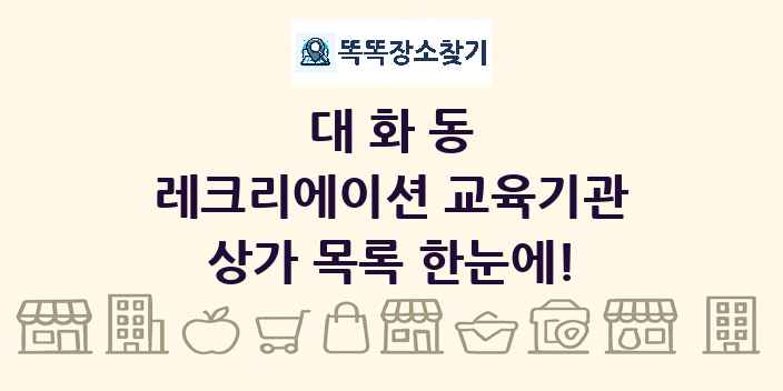 대화동 레크리에이션 교육기관 상가 목록 및 정보
