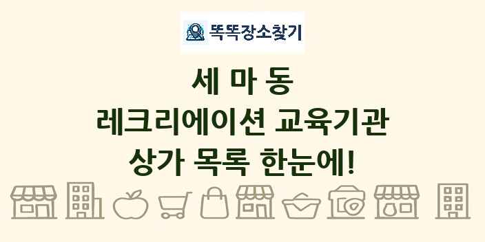 세마동 레크리에이션 교육기관 상가 목록 및 정보