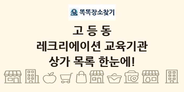 고등동 레크리에이션 교육기관 상가 목록 및 정보