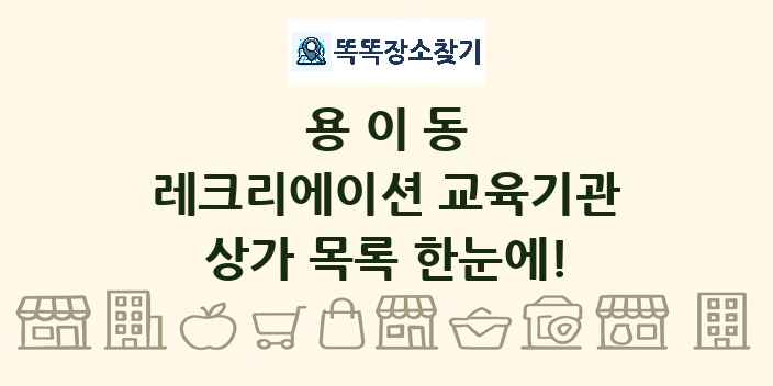 용이동 레크리에이션 교육기관 상가 목록 및 정보