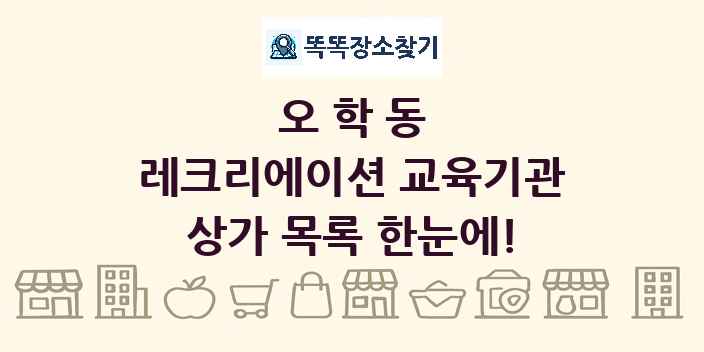 오학동 레크리에이션 교육기관 상가 목록 및 정보