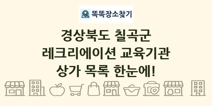 경상북도 칠곡군 레크리에이션 교육기관 상가 목록 및 정보