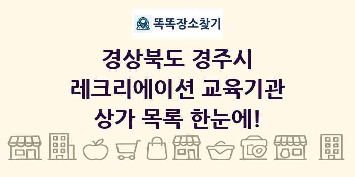 경상북도 경주시 레크리에이션 교육기관 상가 목록 및 정보