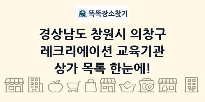 경상남도 창원시 의창구 레크리에이션 교육기관 상가 목록 및 정보