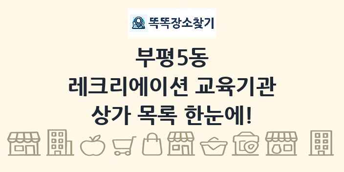 부평5동 레크리에이션 교육기관 상가 목록 및 정보