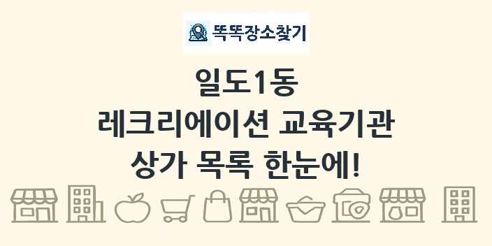 일도1동 레크리에이션 교육기관 상가 목록 및 정보