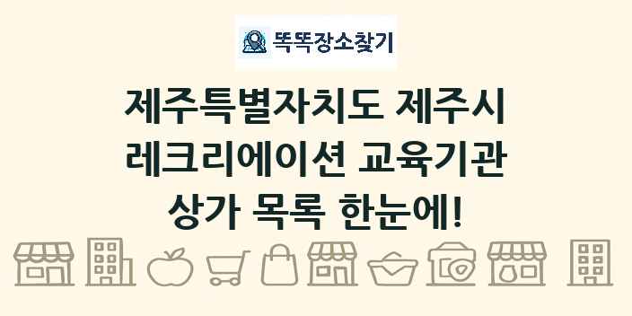 제주특별자치도 제주시 레크리에이션 교육기관 상가 목록 및 정보