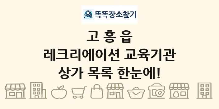 고흥읍 레크리에이션 교육기관 상가 목록 및 정보
