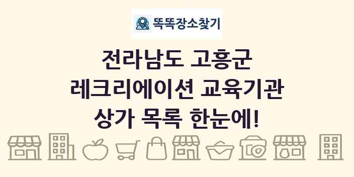 전라남도 고흥군 레크리에이션 교육기관 상가 목록 및 정보