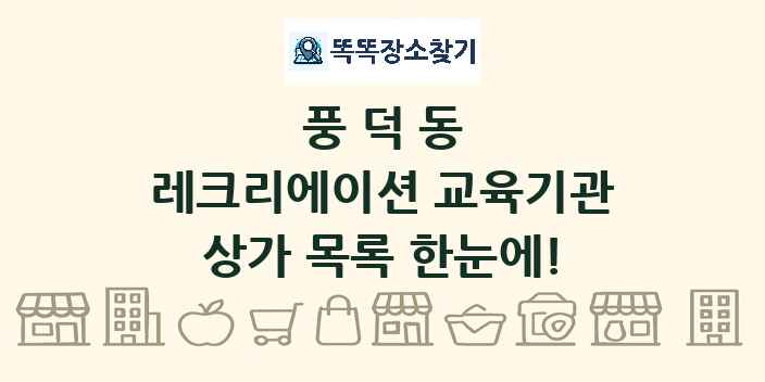 풍덕동 레크리에이션 교육기관 상가 목록 및 정보