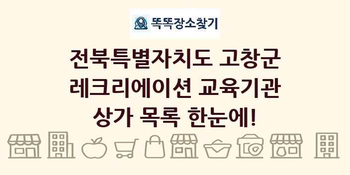 전북특별자치도 고창군 레크리에이션 교육기관 상가 목록 및 정보