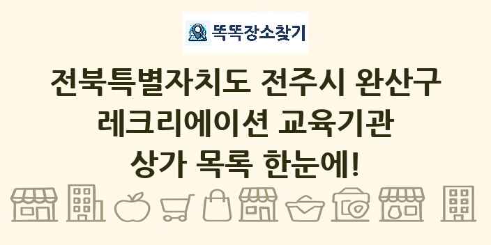 전북특별자치도 전주시 완산구 레크리에이션 교육기관 상가 목록 및 정보