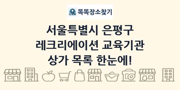 서울특별시 은평구 레크리에이션 교육기관 상가 목록 및 정보