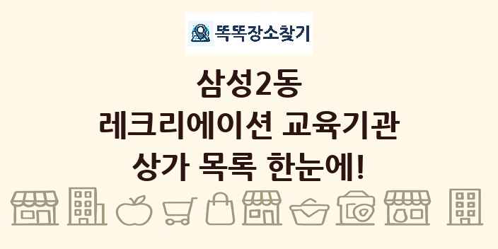 삼성2동 레크리에이션 교육기관 상가 목록 및 정보