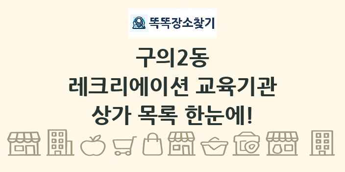 구의2동 레크리에이션 교육기관 상가 목록 및 정보