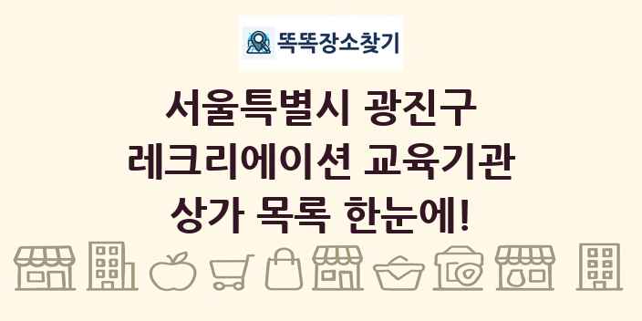 서울특별시 광진구 레크리에이션 교육기관 상가 목록 및 정보