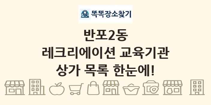 반포2동 레크리에이션 교육기관 상가 목록 및 정보