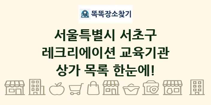 서울특별시 서초구 레크리에이션 교육기관 상가 목록 및 정보