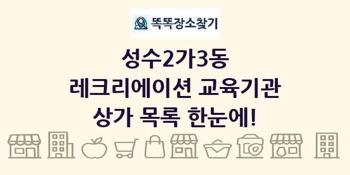 성수2가3동 레크리에이션 교육기관 상가 목록 및 정보