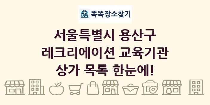 서울특별시 용산구 레크리에이션 교육기관 상가 목록 및 정보