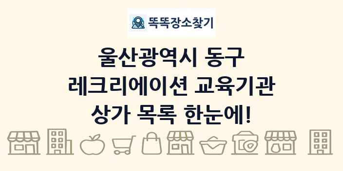 울산광역시 동구 레크리에이션 교육기관 상가 목록 및 정보