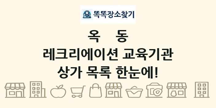 옥동 레크리에이션 교육기관 상가 목록 및 정보