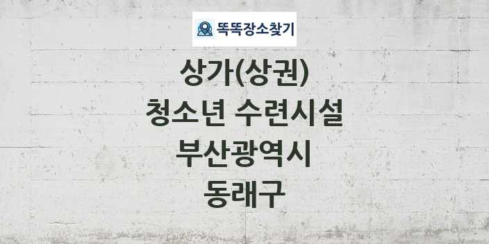 부산광역시 동래구 청소년 수련시설 상가 목록 및 정보