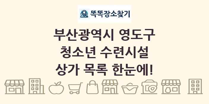 부산광역시 영도구 청소년 수련시설 상가 목록 및 정보