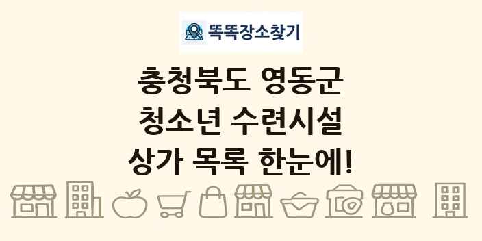 충청북도 영동군 청소년 수련시설 상가 목록 및 정보