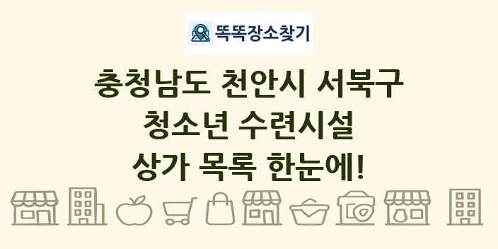 충청남도 천안시 서북구 청소년 수련시설 상가 목록 및 정보