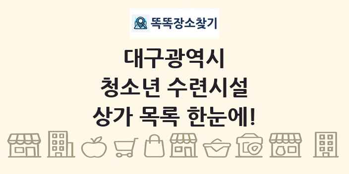 대구광역시 청소년 수련시설 상가 목록 및 정보