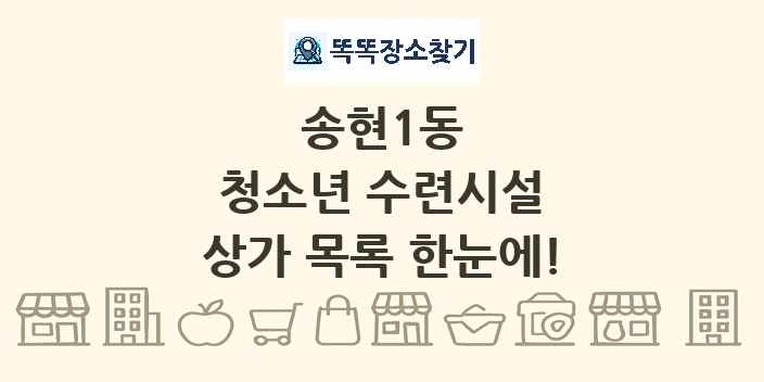 송현1동 청소년 수련시설 상가 목록 및 정보