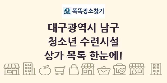 대구광역시 남구 청소년 수련시설 상가 목록 및 정보