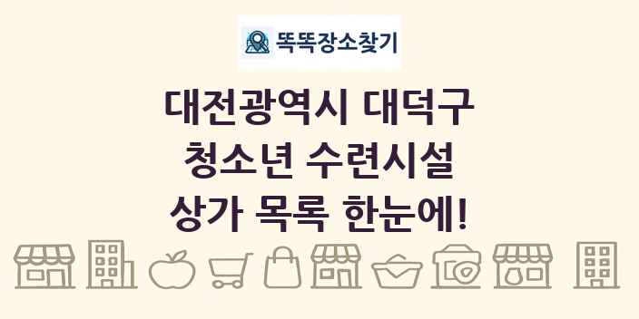 대전광역시 대덕구 청소년 수련시설 상가 목록 및 정보